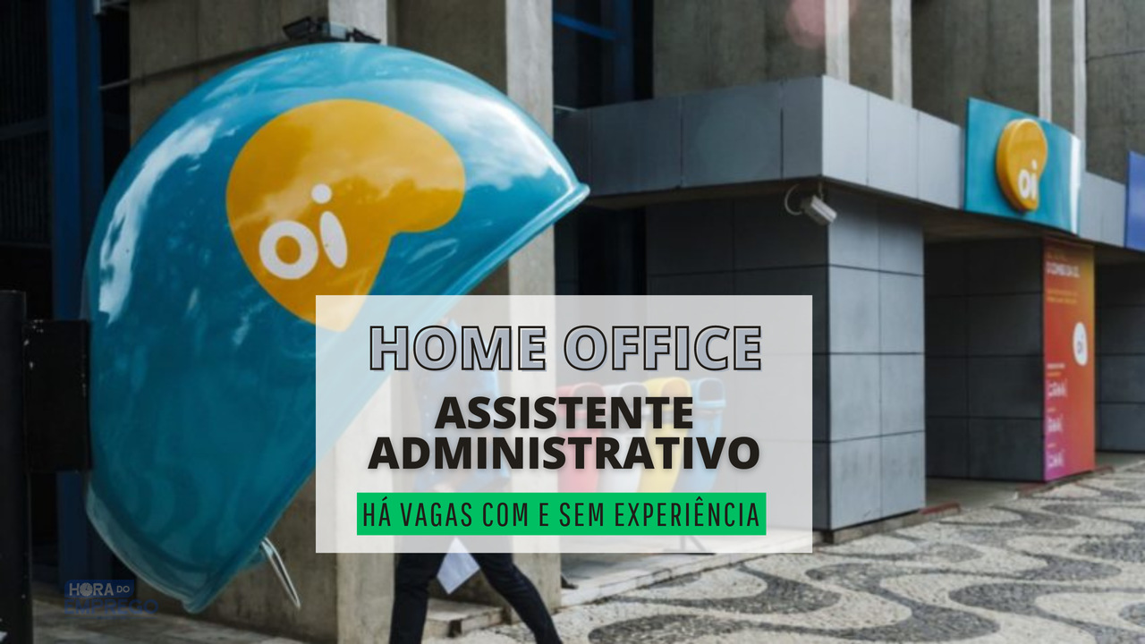 Oi Telefonia abre vagas para Assistente Administrativo HOME OFFICE; Veja  como se inscrever - Hora do Emprego DF
